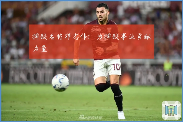 摔跤名将邓志伟：为摔跤事业贡献力量