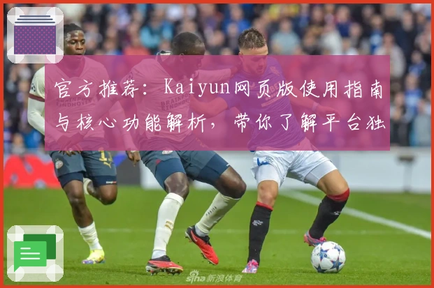 官方推荐:Kaiyun网页版使用指南与核心功能解析,带你了解平台独特优势