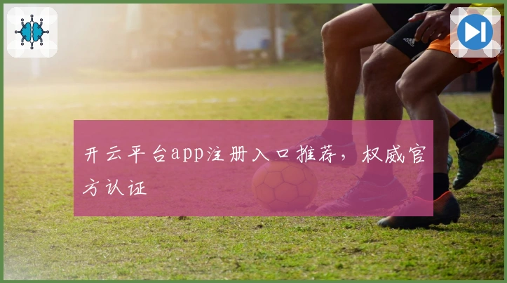 开云平台app注册入口推荐，权威官方认证