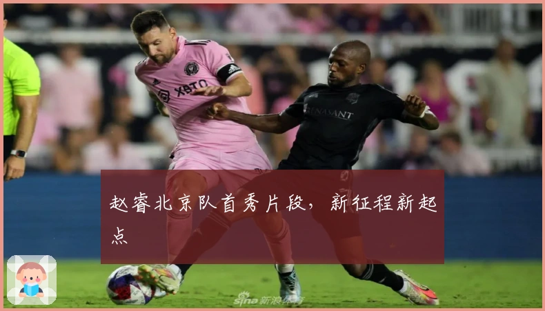 赵睿北京队首秀片段,新征程新起点