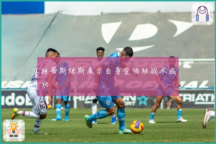 柯蒂斯琼斯表示自身登场助战术成功