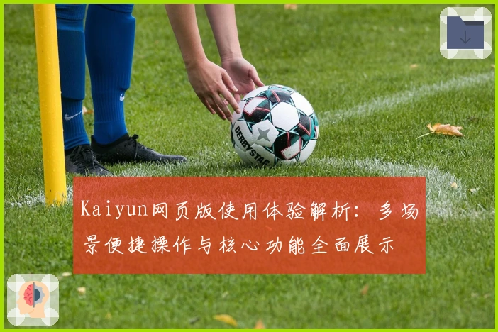 Kaiyun网页版使用体验解析：多场景便捷操作与核心功能全面展示